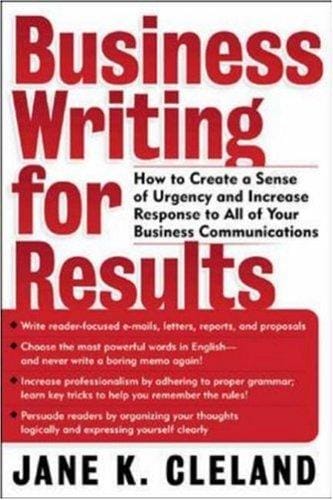 Business Writing for Results: How to Create a Sense of Urgency and Increase Response to All of Your Business Communications