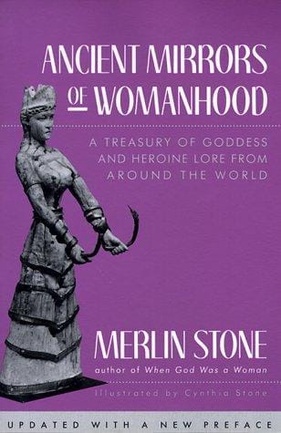 Ancient Mirrors of Womanhood: A Treasury of Goddess and Heroine Lore from Around the World