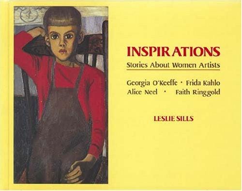 Inspirations: stories about women artists : Georgia O'Keeffe, Frida Kahlo, Alice Neel, Faith Ringgold