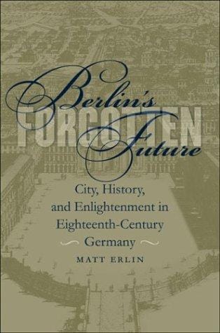 Berlin's Forgotten Future: City, History, and Enlightenment in Eighteenth-Century Germany (University of North Carolina Studies in the Germanic Languages and Literatures)
