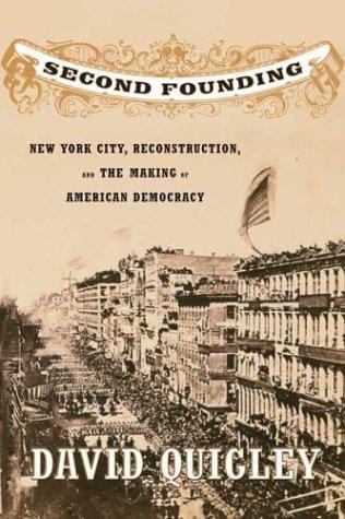 Second Founding: New York City, Reconstruction, and the Making of American Democracy