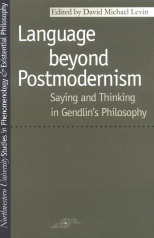 Language Beyond Postmodernism: Saying and Thinking in Gendlin Philosophy (SPEP)
