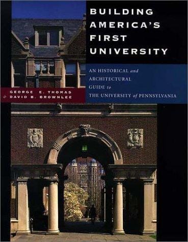 Building America's first university: an historical and architectural guide to the University of Pennsylvania