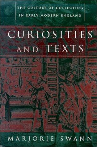 Curiosities and texts: the culture of collecting in early modern England