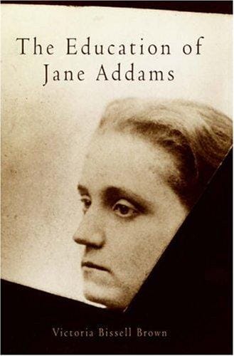 The Education of Jane Addams (Politics and Culture in Modern America)