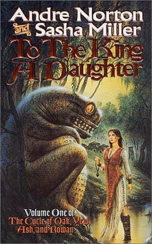 To the King a Daughter (The Cycle of Oak, Yew, Ash, and Rowan; Book 1)