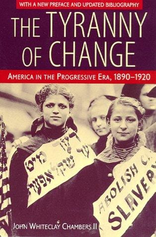 The tyranny of change: America in the Progressive Era, 1890-1920