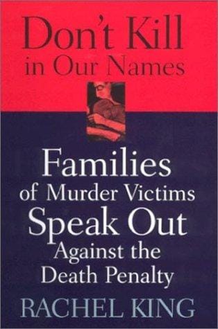 Don't Kill in Our Names: Families of Murder Victims Speak Out Against the Death Penalty