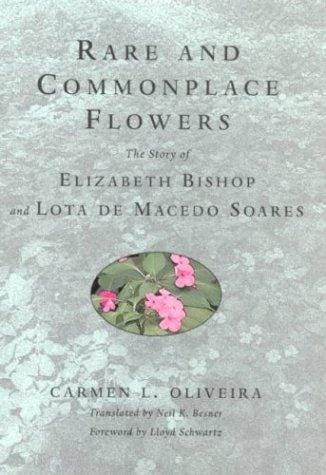 Rare and Commonplace Flowers: The Story of Elizabeth Bishop and Lota De Macedo Soares