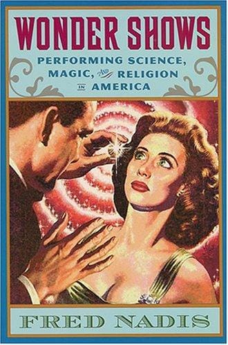 Wonder shows: performing science, magic, and religion in America