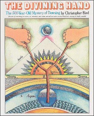 The divining hand: the art of searching for water, oil, minerals, and other natural resources or anything lost missing, or badly needed