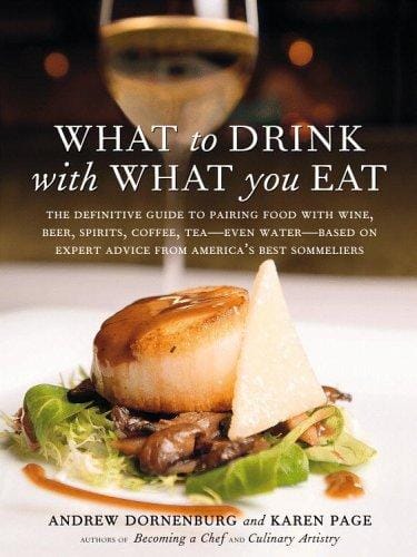What to drink with what you eat: the definitive guide to pairing food with wine, beer, sake, spirits, coffee, tea-- even water--  based on expert advice from Americas leading wine stewards