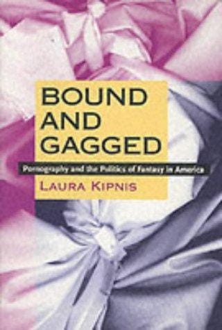 Bound and Gagged: Pornography and the Politics of Fantasy in America