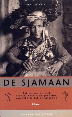 De sjamaan: reizen van de ziel, trance, extase en genezing van Siberië tot de Amazone