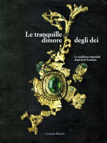 Le tranquille dimore degli dei: La residenza imperiale degli Horti Lamiani