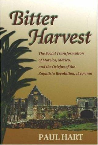 Bitter Harvest: The Social Transformation of Morelos, Mexico, and the Origins of the Zapatista Revolution, 1840-1910