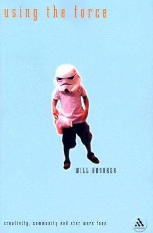 Using the Force: Creativity, Community and Star Wars Fans (Updated Edition)