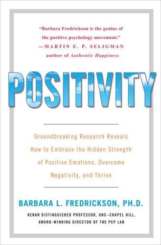 Positivity: embrace the hidden strength of positive emotions, overcome negativity, and thrive