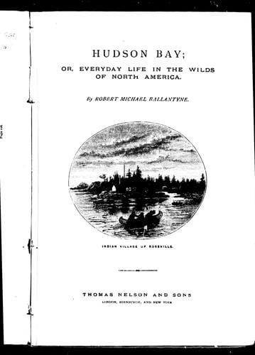 Hudson Bay, or, Everyday life in the wilds of North America: during six years' residence in the territories of the Hon. Hudson Bay Company