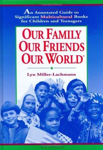 Our Family, Our Friends, Our World: An Annotated Guide to Significant Multicultural Books for Children and Teenagers