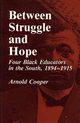 Between struggle and hope: four black educators in the South, 1894-1915.
