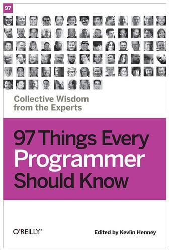 97 Things Every Programmer Should Know: collective wisdom from the experts