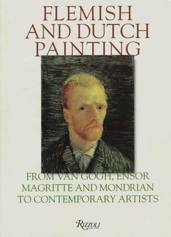 Flemish and Dutch painting: from Van Gogh, Ensor, Magritte, and Mondrian to contemporary artists