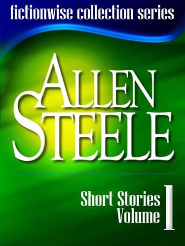 Allen Steele: Short Stories, Volume 1