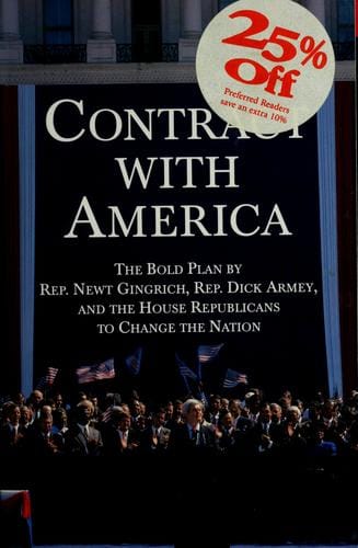 Contract with America: the bold plan by Rep. Newt Gingrich, Rep. Dick Armey and the House Republicans to change the nation