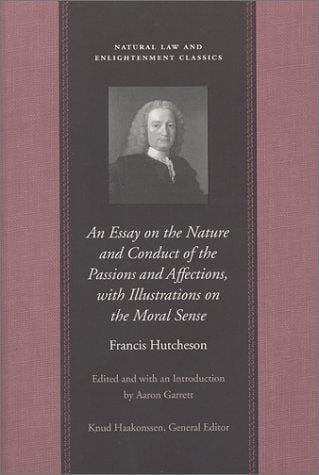 An Essay on the Nature and Conduct of the Passions and Affections, with Illustrations on the Moral Sense (Natural Law and Enlightenment Classics)