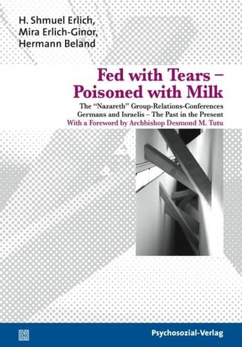 Fed with Tears – Poisoned with Milk: The »Nazareth« Group-Relations-Conferences. Germans and Israelis – The Past in the Present