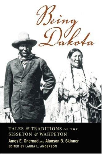 Being Dakota: Tales and Traditions of the Sisseton and Wahpeton