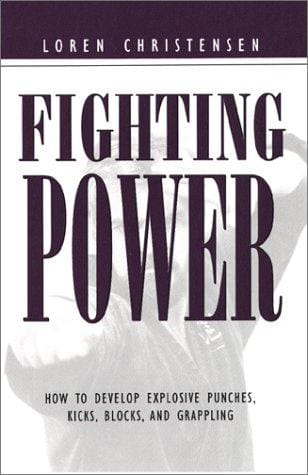 Fighting Power: How to Develop Explosive Punches, Kicks, Blocks, and Grappling