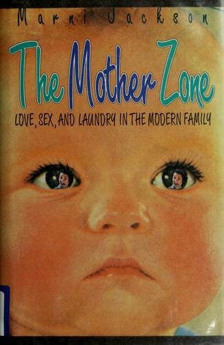 The mother zone: love, sex, and laundry in the modern family