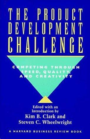 The Product Development Challenge: Competing Through Speed, Quality, and Creativity