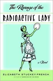 Revenge of the radioactive lady: a novel