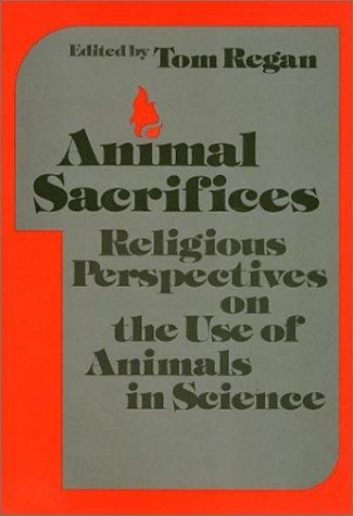 Animal Sacrifices: Religious Perspectives on the Uses of Animals in Science (Ethics and Action)