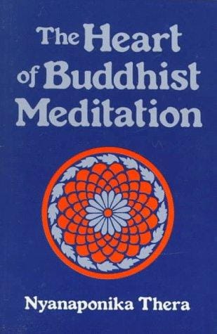 The Heart of Buddhist Meditation: Satipatthna: A Handbook of Mental Training Based on the Buddha's Way of Mindfulness, With an Anthology of Relevant Texts Translated from the Pali and