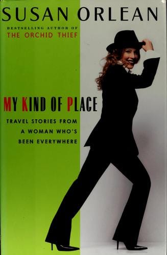 My kind of place: travel stories from a woman who's been everywhere / Susan Orlean.