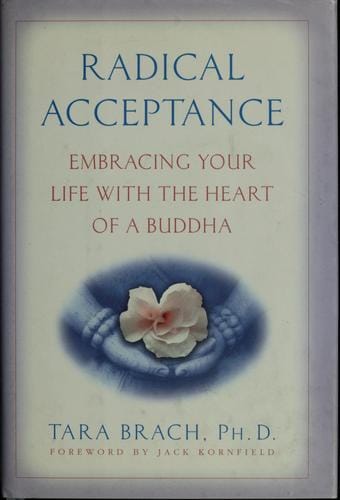 Radical acceptance: embracing your life with the heart of a Buddha