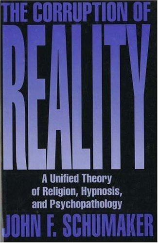 The corruption of reality: a unified theory of religion, hypnosis, and psychopathology