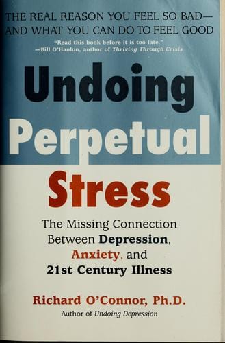 Undoing perpetual stress: the missing connection between depression, anxiety, and 21st century illness