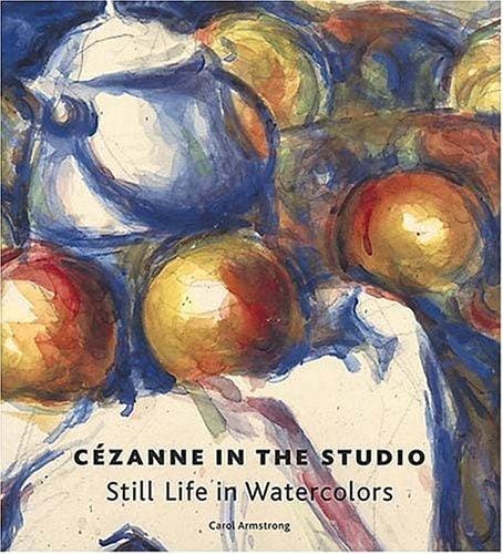 Cezanne in the Studio: Still Life in Watercolors
