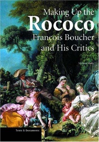 Making Up the Rococo: François Boucher and His Critics (Texts and Documents Series)