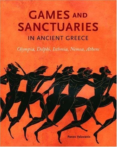 Games and Sanctuaries in Ancient Greece: Olympia, Delphi, Isthmia, Nemea, Athens