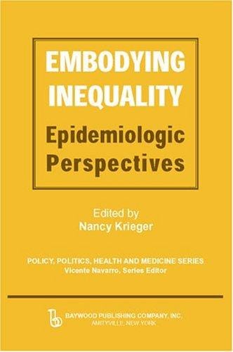 Embodying Inequality: Epidemiologic Perspectives (Policy, Politics, Health, and Medicine) (Policy, Politics, Health and Medicine)