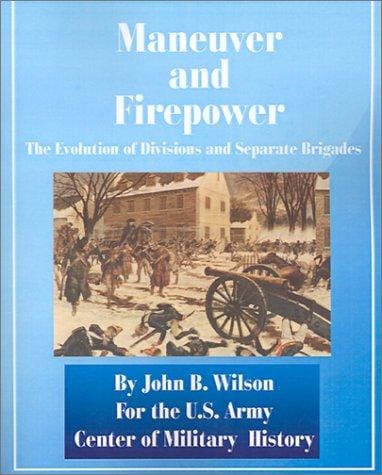 Maneuver and Firepower: The Evolution of Divisions and Separate Brigades (Army Lineage Series)