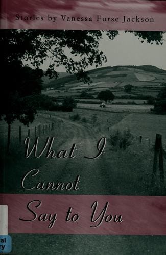 What I cannot say to you: stories