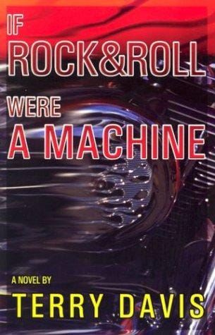 If rock and roll were a machine: a novel