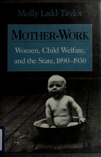 Mother-work: women, child welfare, and the state, 1890-1930
